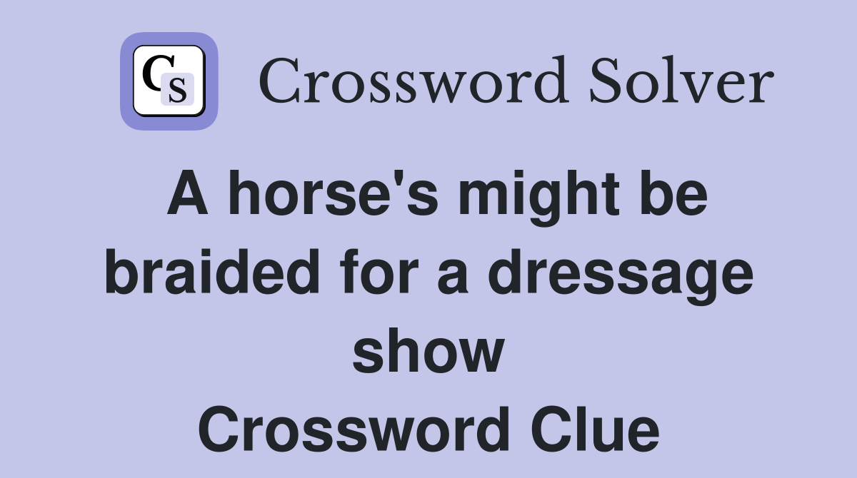 A horse's might be braided for a dressage show Crossword Clue Answers